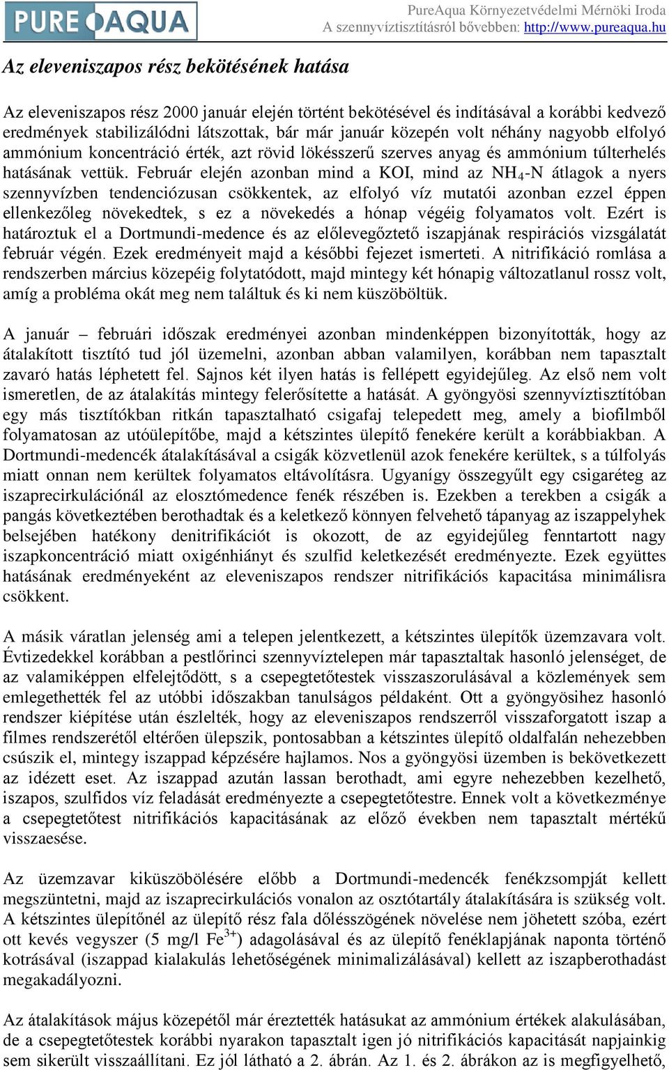 Február elején azonban mind a KOI, mind az NH -N átlagok a nyers szennyvízben tendenciózusan csökkentek, az elfolyó víz mutatói azonban ezzel éppen ellenkezőleg növekedtek, s ez a növekedés a hónap