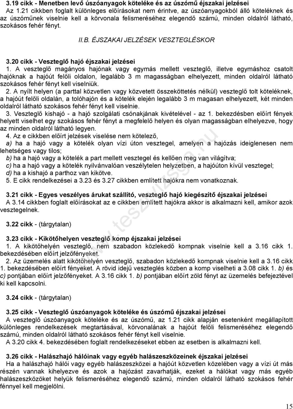 fehér fényt. II.B. ÉJSZAKAI JELZÉSEK VESZTEGLÉSKOR 3.20 cikk - Veszteglő hajó éjszakai jelzései 1.