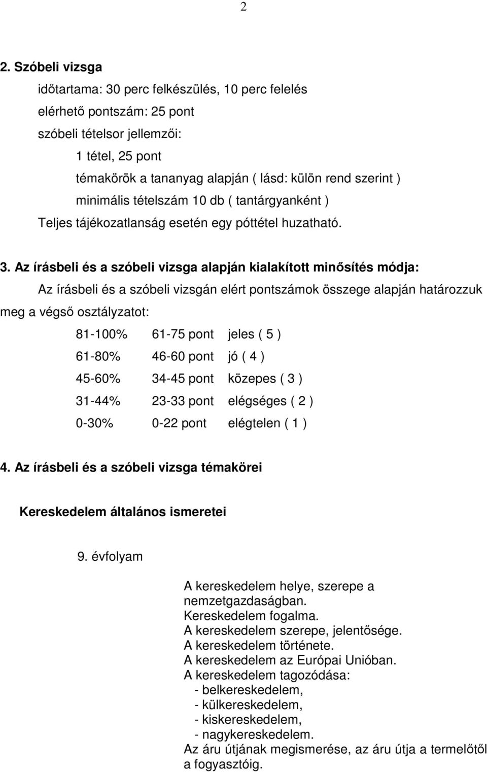 Az írásbeli és a szóbeli vizsga alapján kialakított minősítés módja: Az írásbeli és a szóbeli vizsgán elért pontszámok összege alapján határozzuk meg a végső osztályzatot: 81-100% 61-75 pont jeles (