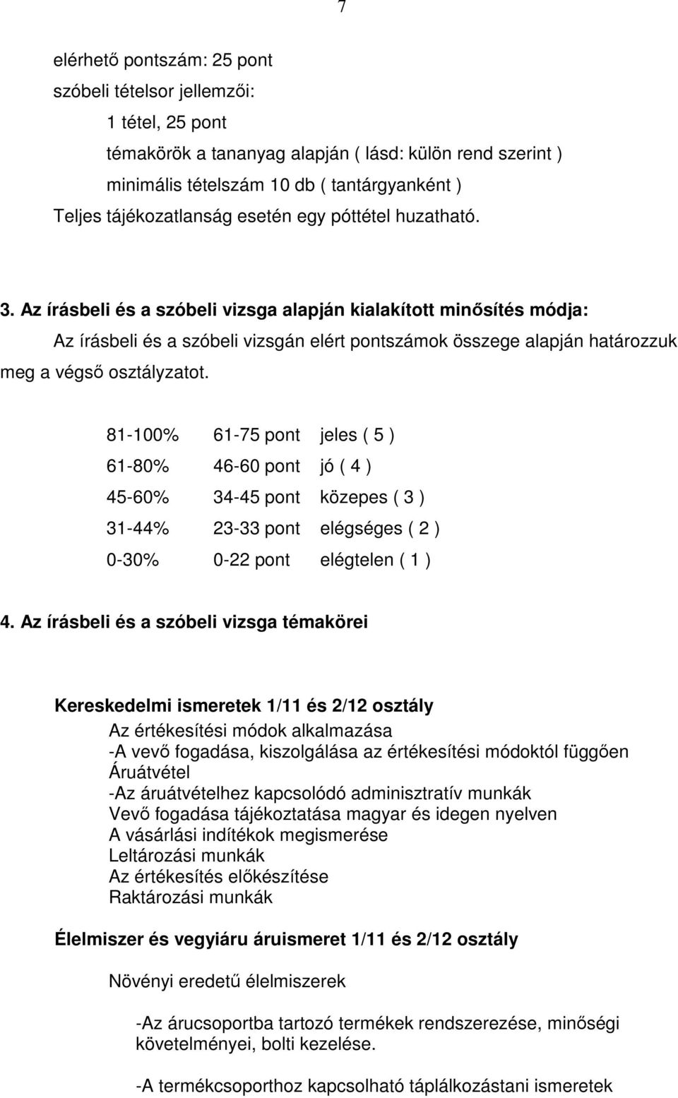 Az írásbeli és a szóbeli vizsga alapján kialakított minősítés módja: Az írásbeli és a szóbeli vizsgán elért pontszámok összege alapján határozzuk meg a végső osztályzatot.