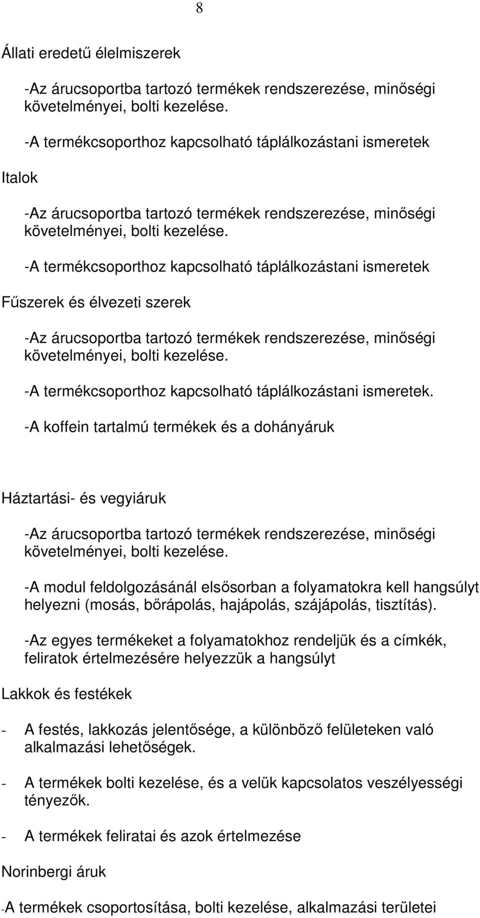 -A termékcsoporthoz kapcsolható táplálkozástani ismeretek Fűszerek és élvezeti szerek -Az árucsoportba tartozó termékek rendszerezése, minőségi követelményei, bolti kezelése.