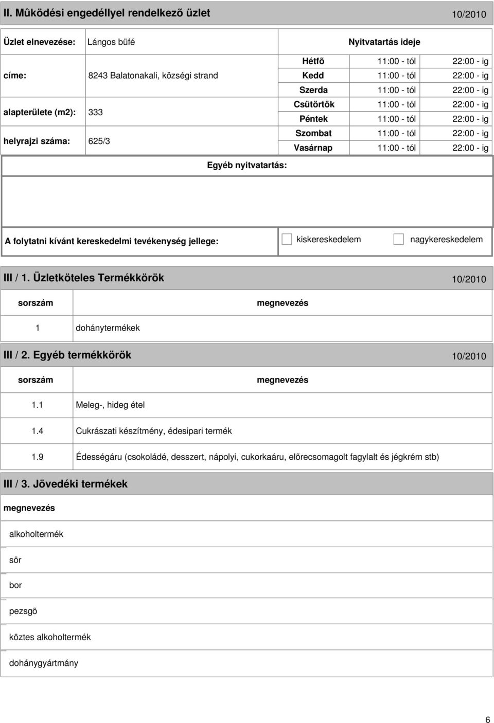 tól 22:00 - ig :00 - tól 22:00 - ig A folytatni kívánt kereskedelmi tevékenység jellege: kiskereskedelem nagykereskedelem III /.