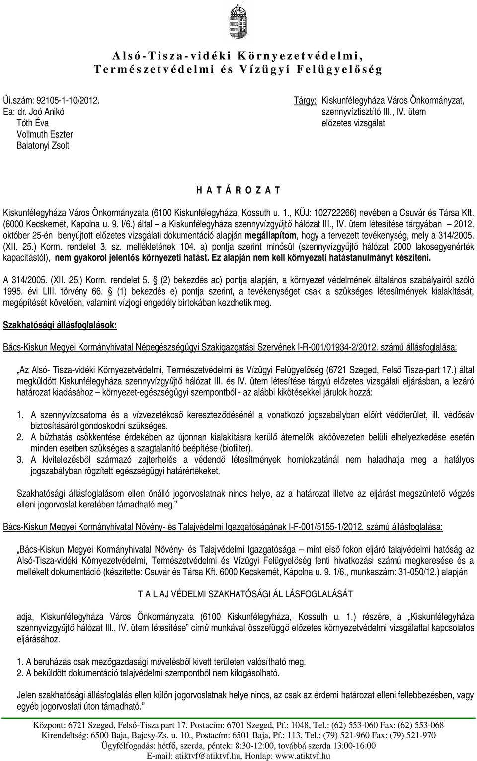 ütem el zetes vizsgálat H A T Á R O Z A T Kiskunfélegyháza Város Önkormányzata (6100 Kiskunfélegyháza, Kossuth u. 1., KÜJ: 102722266) nevében a Csuvár és Társa Kft. (6000 Kecskemét, Kápolna u. 9. I/6.