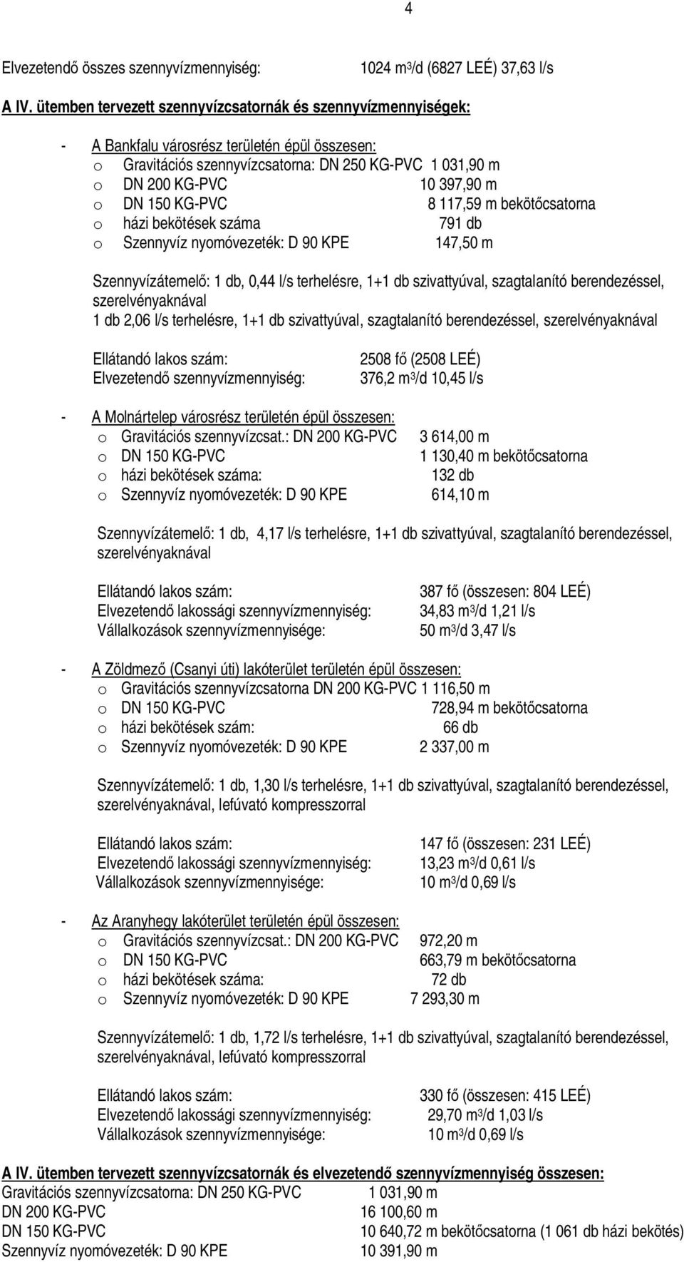 DN 150 KG-PVC 8 117,59 m beköt csatorna o házi bekötések száma 791 db o Szennyvíz nyomóvezeték: D 90 KPE 147,50 m Szennyvízátemel : 1 db, 0,44 l/s terhelésre, 1+1 db szivattyúval, szagtalanító