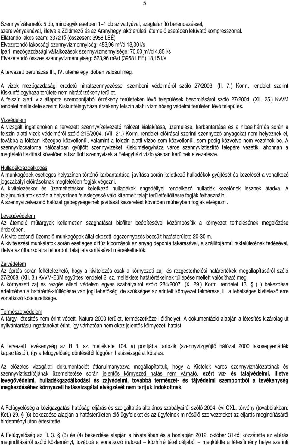 szennyvízmennyiség: 523,96 m 3 /d (3958 LEÉ) 18,15 l/s A tervezett beruházás III., IV. üteme egy id ben valósul meg. A vizek mez gazdasági eredet nitrátszennyezéssel szembeni védelmér l szóló 27/2006.