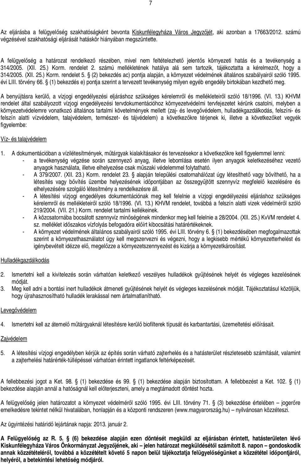 számú mellékletének hatálya alá sem tartozik, tájékoztatta a kérelmez t, hogy a 314/2005. (XII. 25.) Korm. rendelet 5.