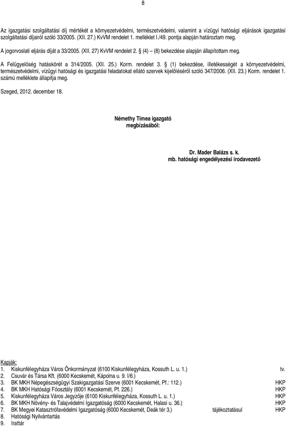 (XII. 25.) Korm. rendelet 3. (1) bekezdése, illetékességét a környezetvédelmi, természetvédelmi, vízügyi hatósági és igazgatási feladatokat ellátó szervek kijelölésér l szóló 347/2006. (XII. 23.