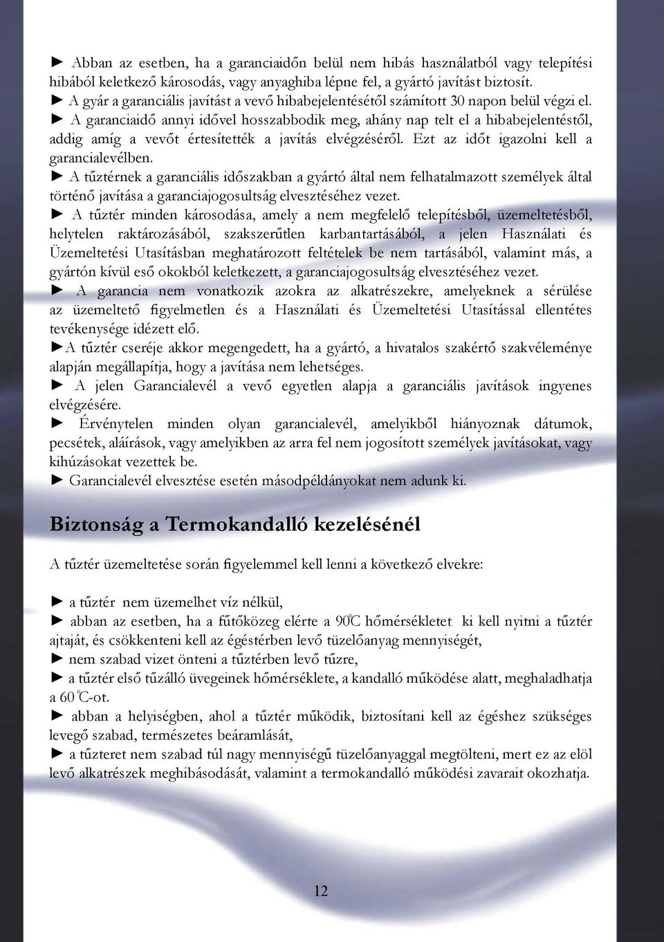 A garanciaidő annyi idővel hosszabbodik meg, ahány nap telt el a hibabejelentéstől, addig amíg a vevőt értesítették a javítás elvégzéséről. Ezt az időt igazolni kell a garancialevélben.