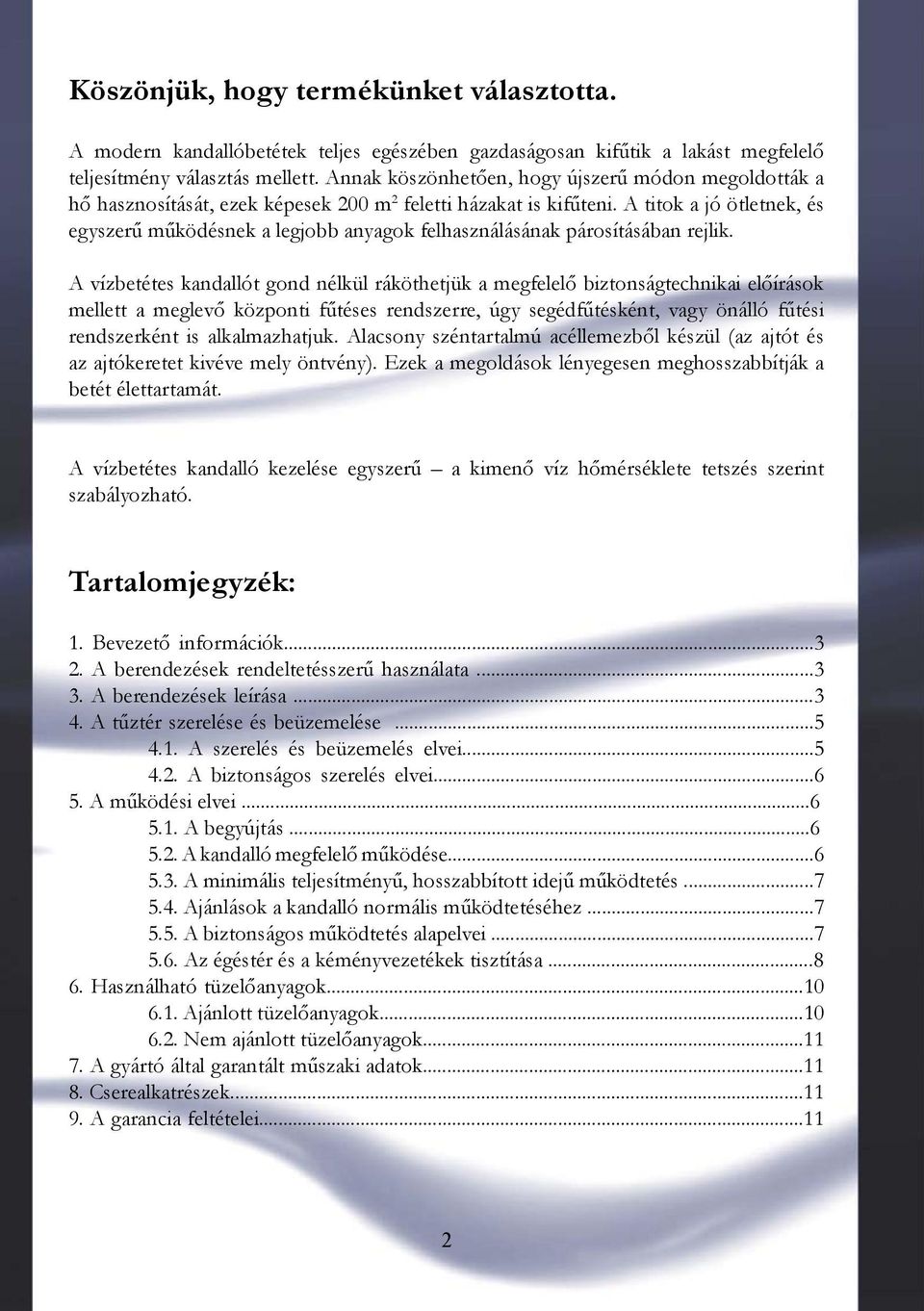 A titok a jó ötletnek, és egyszerű működésnek a legjobb anyagok felhasználásának párosításában rejlik.