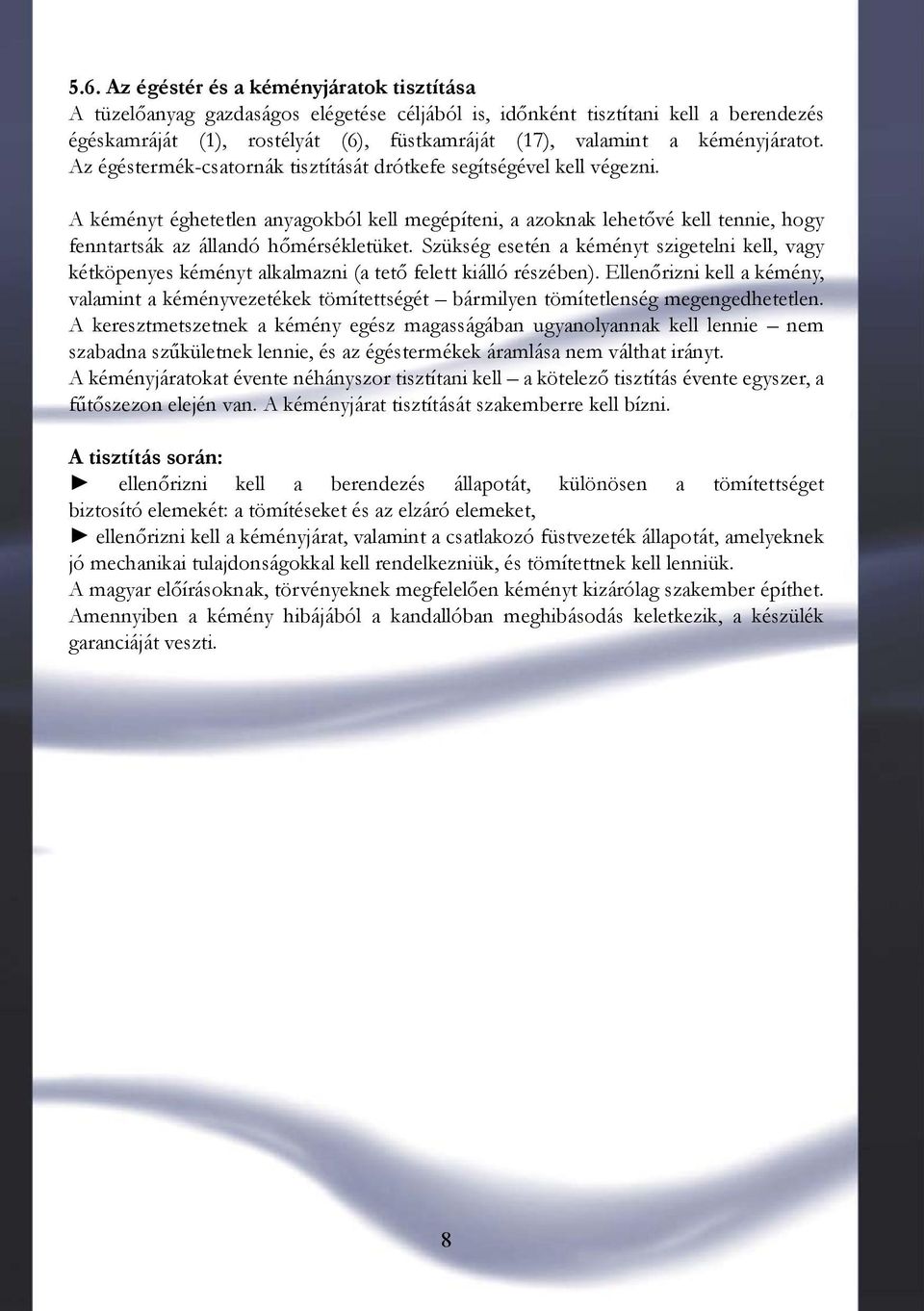 A kéményt éghetetlen anyagokból kell megépíteni, a azoknak lehetővé kell tennie, hogy fenntartsák az állandó hőmérsékletüket.