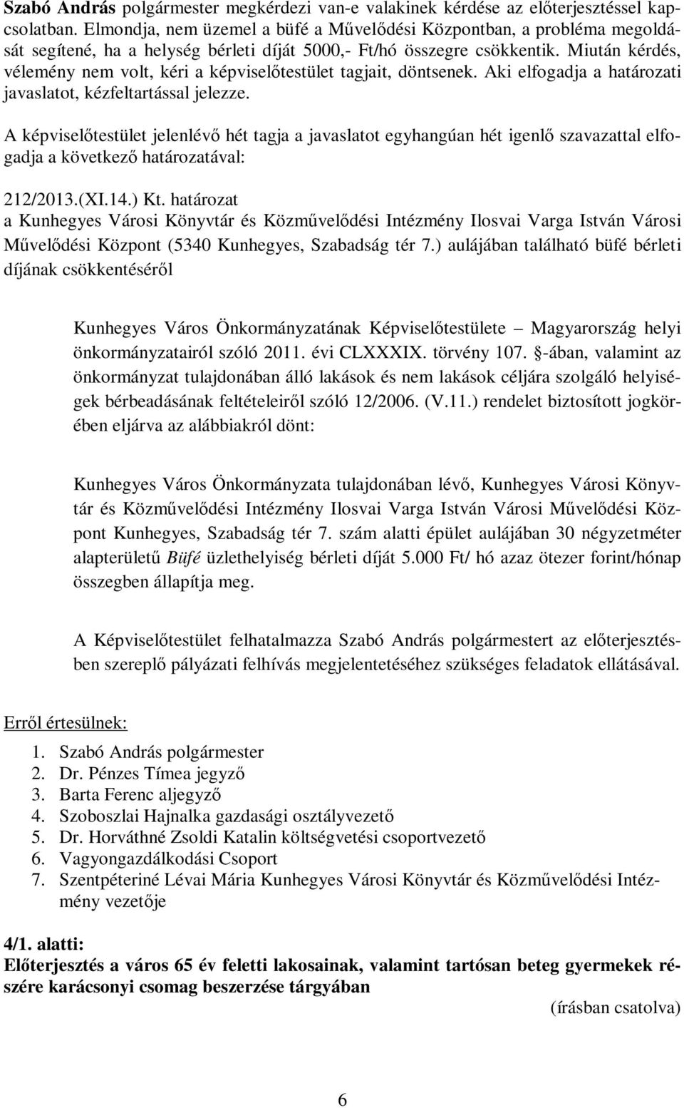 Miután kérdés, vélemény nem volt, kéri a képviselőtestület tagjait, döntsenek. Aki elfogadja a határozati javaslatot, kézfeltartással jelezze. 212/2013.(XI.14.) Kt.