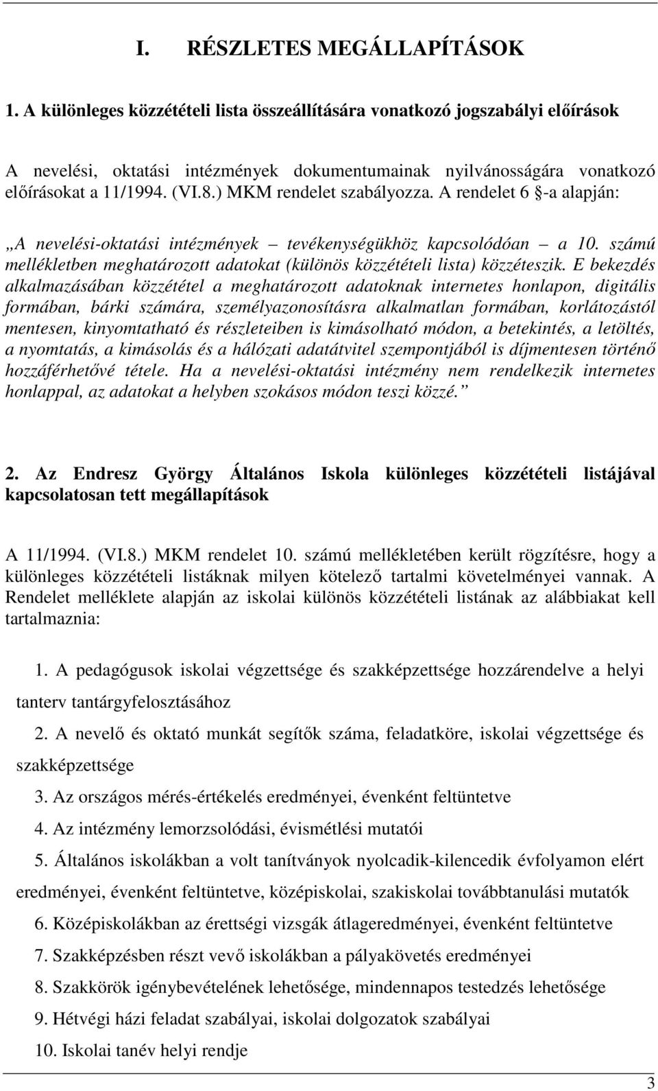 ) MKM rendelet szabályozza. A rendelet 6 -a alapján: A nevelési-oktatási intézmények tevékenységükhöz kapcsolódóan a 10.