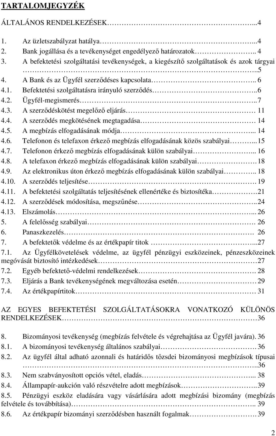 Ügyfél-megismerés.. 7 4.3. A szerződéskötést megelőző eljárás 11 4.4. A szerződés megkötésének megtagadása 14 4.5. A megbízás elfogadásának módja... 14 4.6.