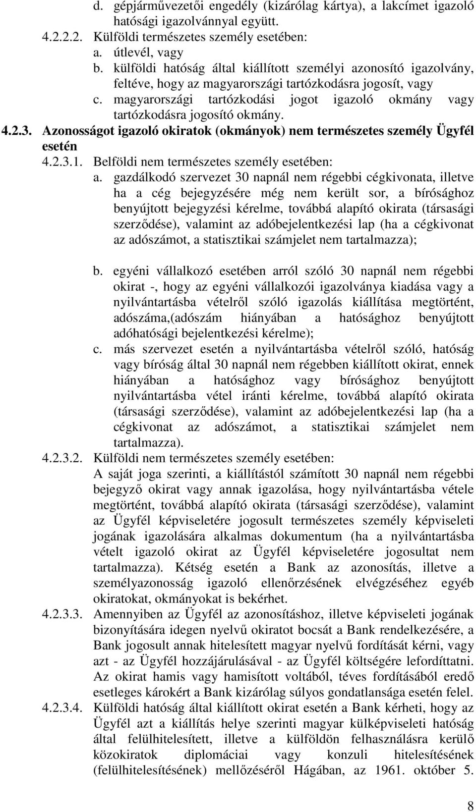 magyarországi tartózkodási jogot igazoló okmány vagy tartózkodásra jogosító okmány. 4.2.3. Azonosságot igazoló okiratok (okmányok) nem természetes személy Ügyfél esetén 4.2.3.1.