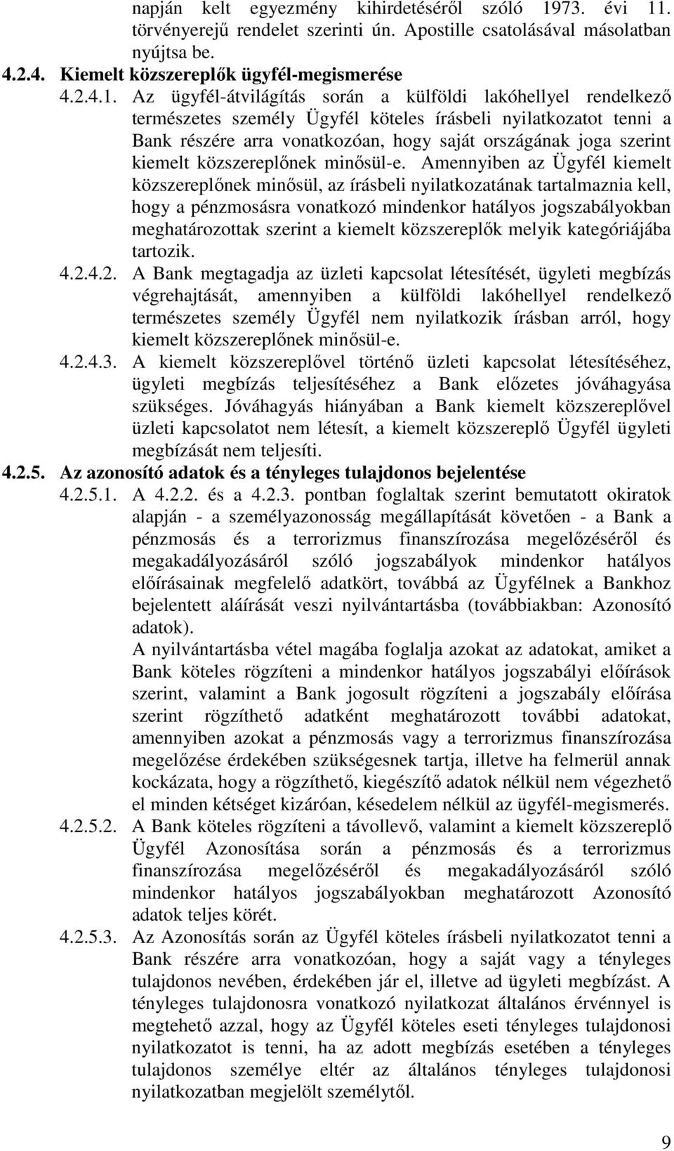 . törvényerejű rendelet szerinti ún. Apostille csatolásával másolatban nyújtsa be. 4.2.4. Kiemelt közszereplők ügyfél-megismerése 4.2.4.1.