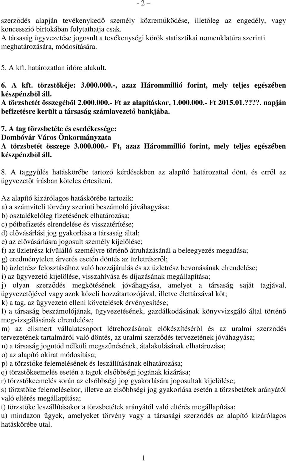 000.-, azaz Hárommillió forint, mely teljes egészében készpénzből áll. A törzsbetét összegéből 2.000.000.- Ft az alapításkor, 1.000.000.- Ft 2015