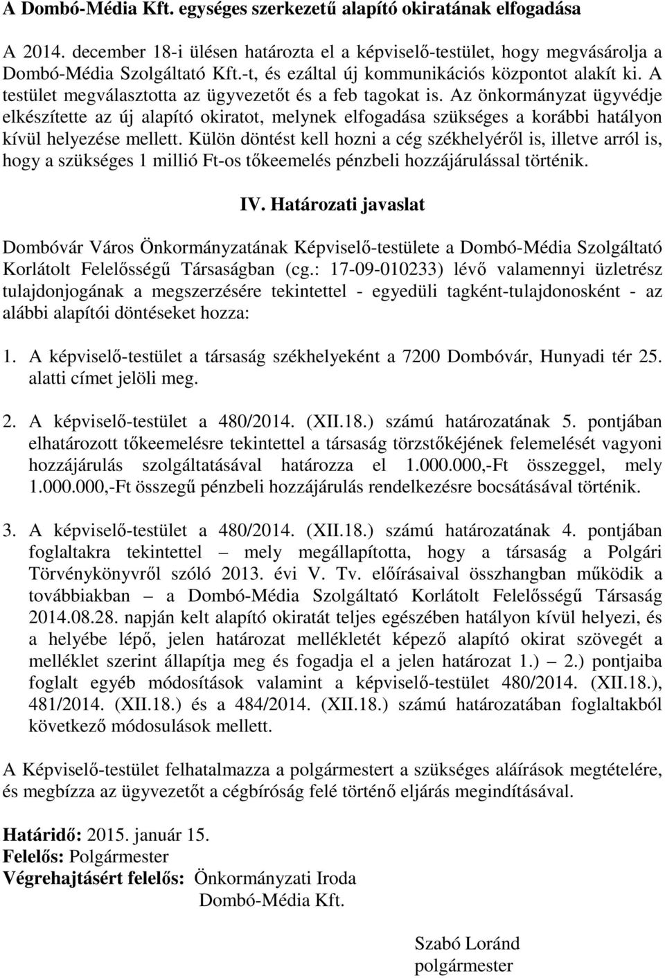 Az önkormányzat ügyvédje elkészítette az új alapító okiratot, melynek elfogadása szükséges a korábbi hatályon kívül helyezése mellett.