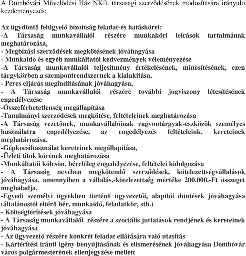 Megbízási szerződések megkötésének jóváhagyása - Munkaidő és egyéb munkáltatói kedvezmények véleményezése -A Társaság munkavállalói teljesítmény értékelésének, minősítésének, ezen tárgykörben a