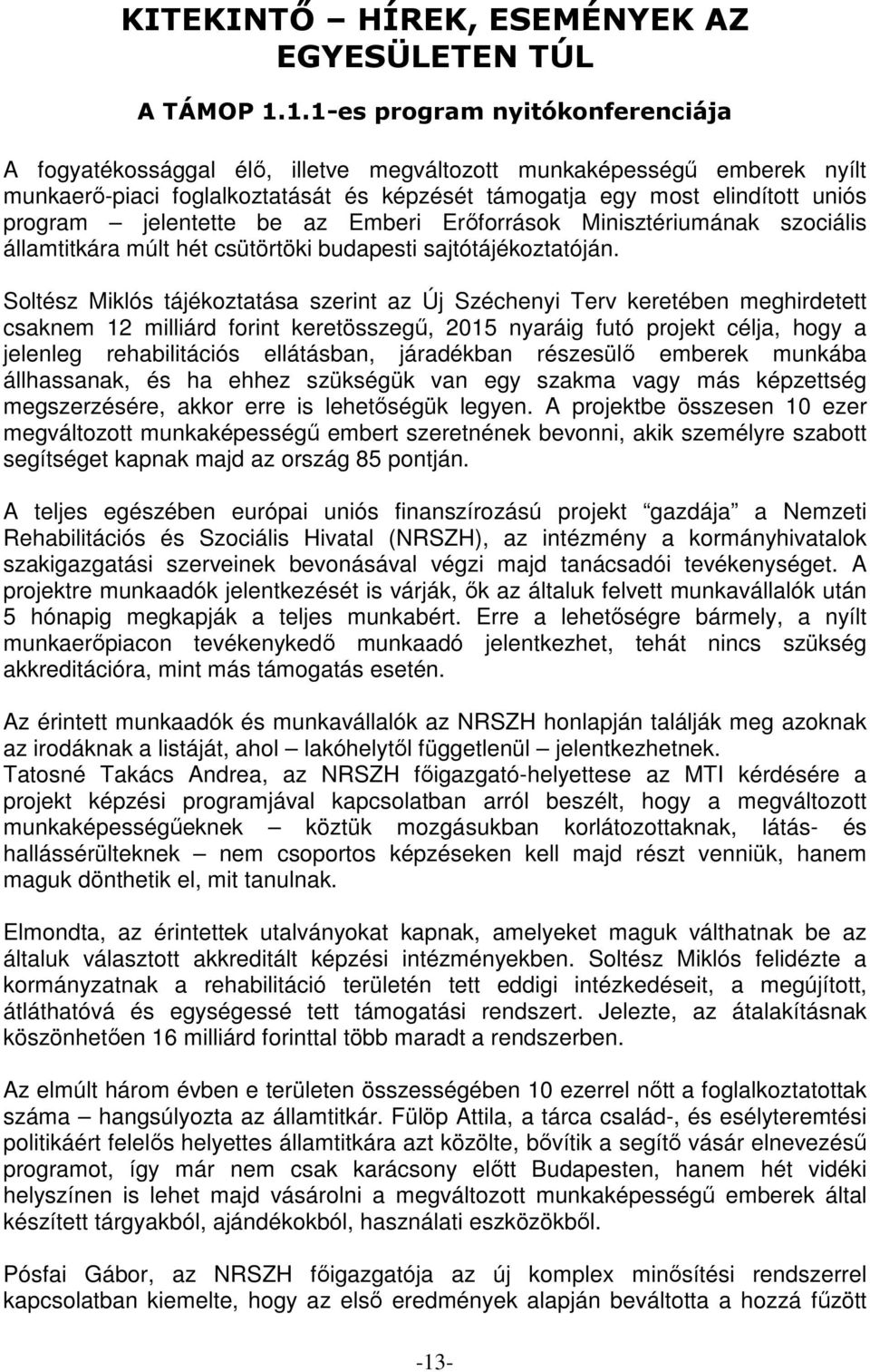 jelentette be az Emberi Erőforrások Minisztériumának szociális államtitkára múlt hét csütörtöki budapesti sajtótájékoztatóján.