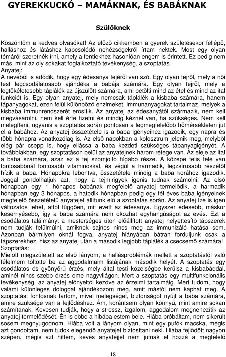 Anyatej: A nevéből is adódik, hogy egy édesanya tejéről van szó. Egy olyan tejről, mely a női test legcsodálatosabb ajándéka a babája számára.