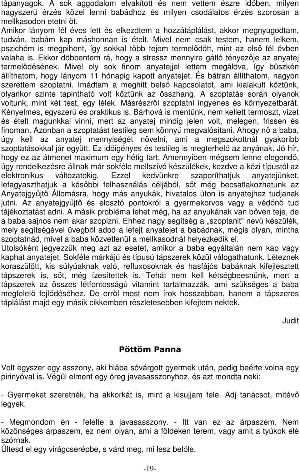 Mivel nem csak testem, hanem lelkem, pszichém is megpihent, így sokkal több tejem termelődött, mint az első fél évben valaha is.