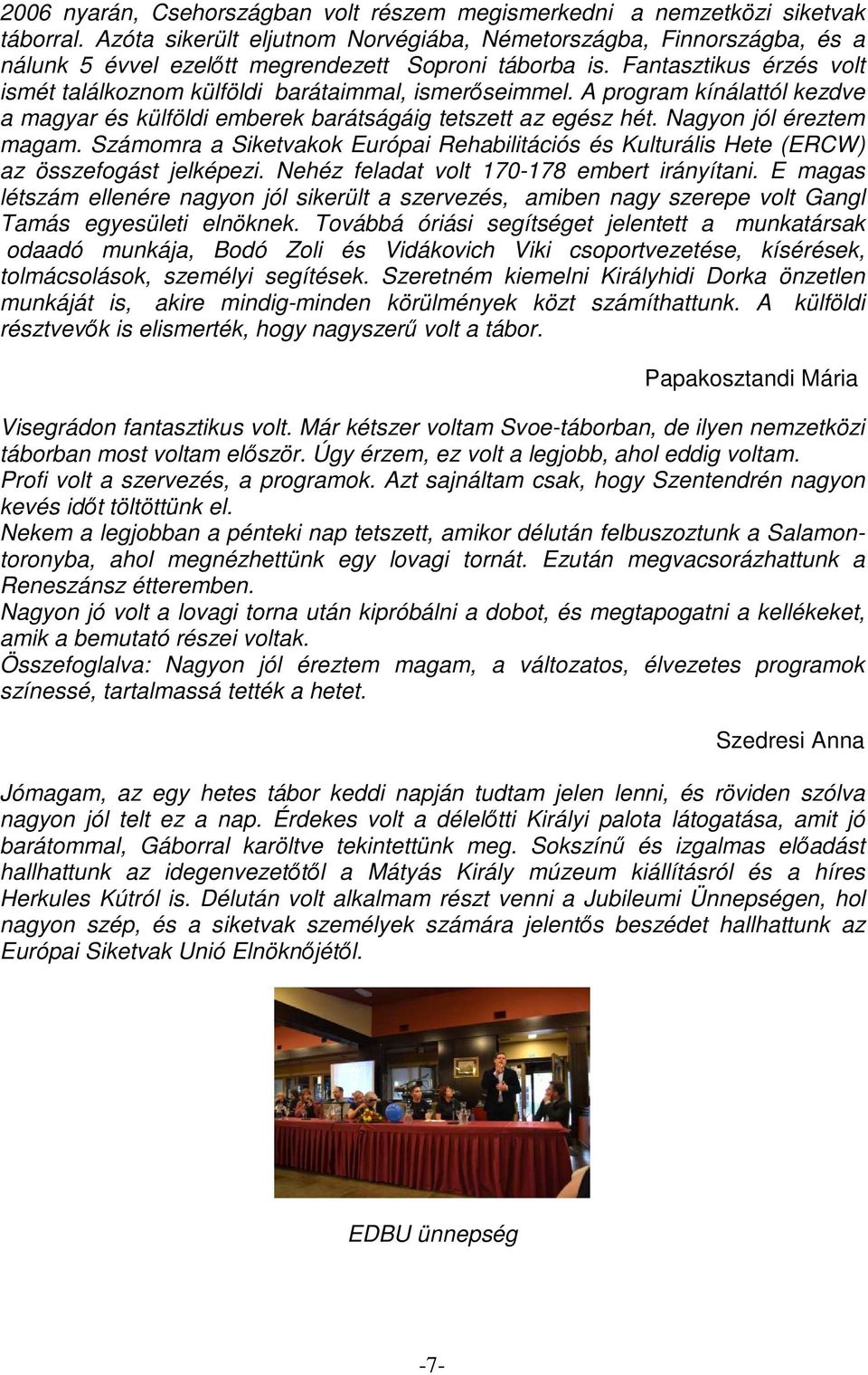 Fantasztikus érzés volt ismét találkoznom külföldi barátaimmal, ismerőseimmel. A program kínálattól kezdve a magyar és külföldi emberek barátságáig tetszett az egész hét. Nagyon jól éreztem magam.