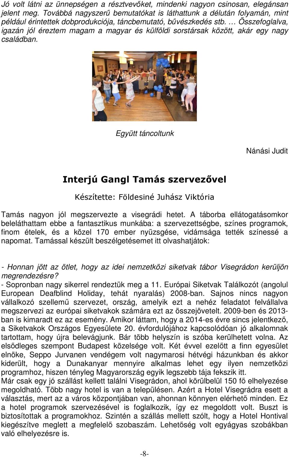 Összefoglalva, igazán jól éreztem magam a magyar és külföldi sorstársak között, akár egy nagy családban.