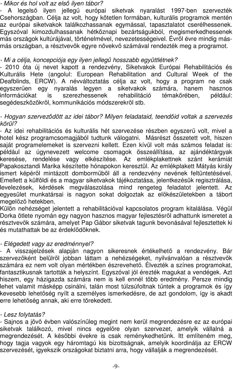 Egyszóval kimozdulhassanak hétköznapi bezártságukból, megismerkedhessenek más országok kultúrájával, történelmével, nevezetességeivel.