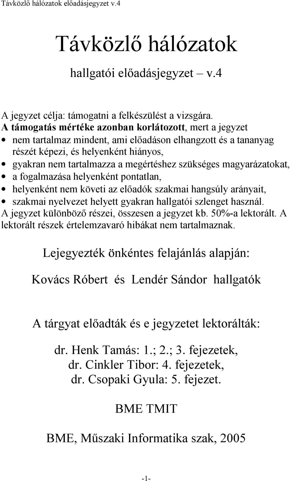 szükséges magyarázatokat, a fogalmazása helyenként pontatlan, helyenként nem követi az előadók szakmai hangsúly arányait, szakmai nyelvezet helyett gyakran hallgatói szlenget használ.