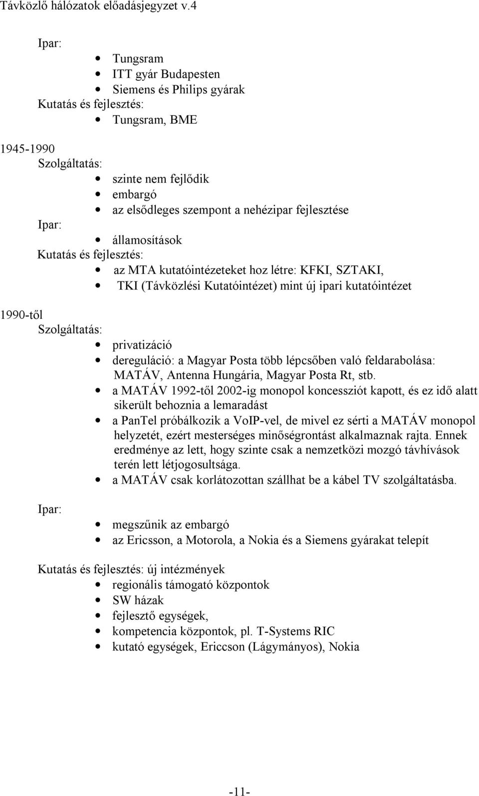 dereguláció: a Magyar Posta több lépcsőben való feldarabolása: MATÁV, Antenna Hungária, Magyar Posta Rt, stb.