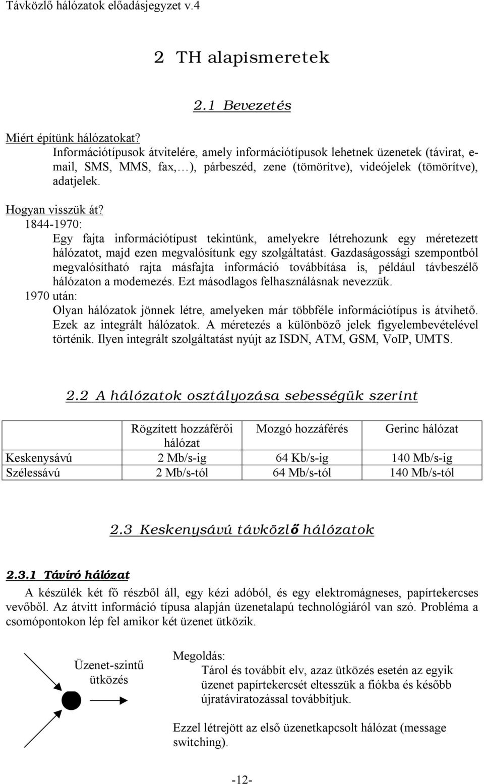 1844-1970: Egy fajta információtípust tekintünk, amelyekre létrehozunk egy méretezett hálózatot, majd ezen megvalósítunk egy szolgáltatást.