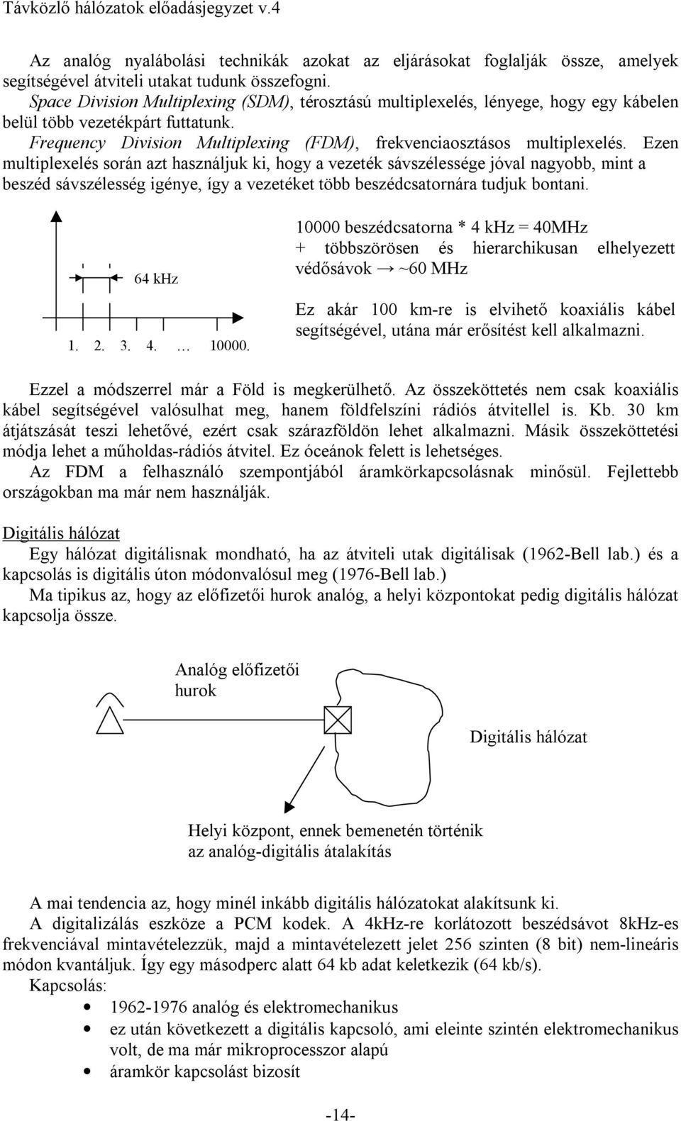 Ezen multiplexelés során azt használjuk ki, hogy a vezeték sávszélessége jóval nagyobb, mint a beszéd sávszélesség igénye, így a vezetéket több beszédcsatornára tudjuk bontani. 64 khz 1. 2. 3. 4.