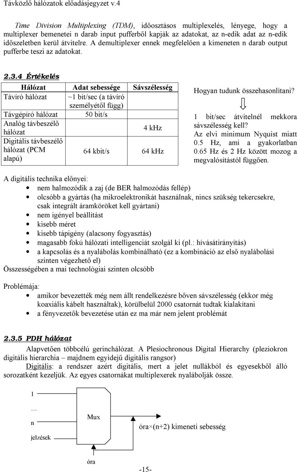 4 Értékelés Hálózat Adat sebessége Sávszélesség Távíró hálózat ~1 bit/sec (a távíró személyétől függ) Távgépíró hálózat 50 bit/s Analóg távbeszélő hálózat 4 khz Digitális távbeszélő hálózat (PCM
