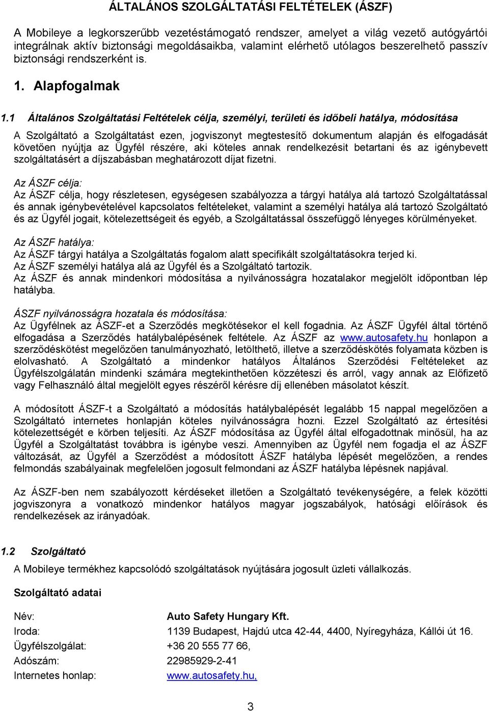 1 Általános Szolgáltatási Feltételek célja, személyi, területi és időbeli hatálya, módosítása A Szolgáltató a Szolgáltatást ezen, jogviszonyt megtestesítő dokumentum alapján és elfogadását követően