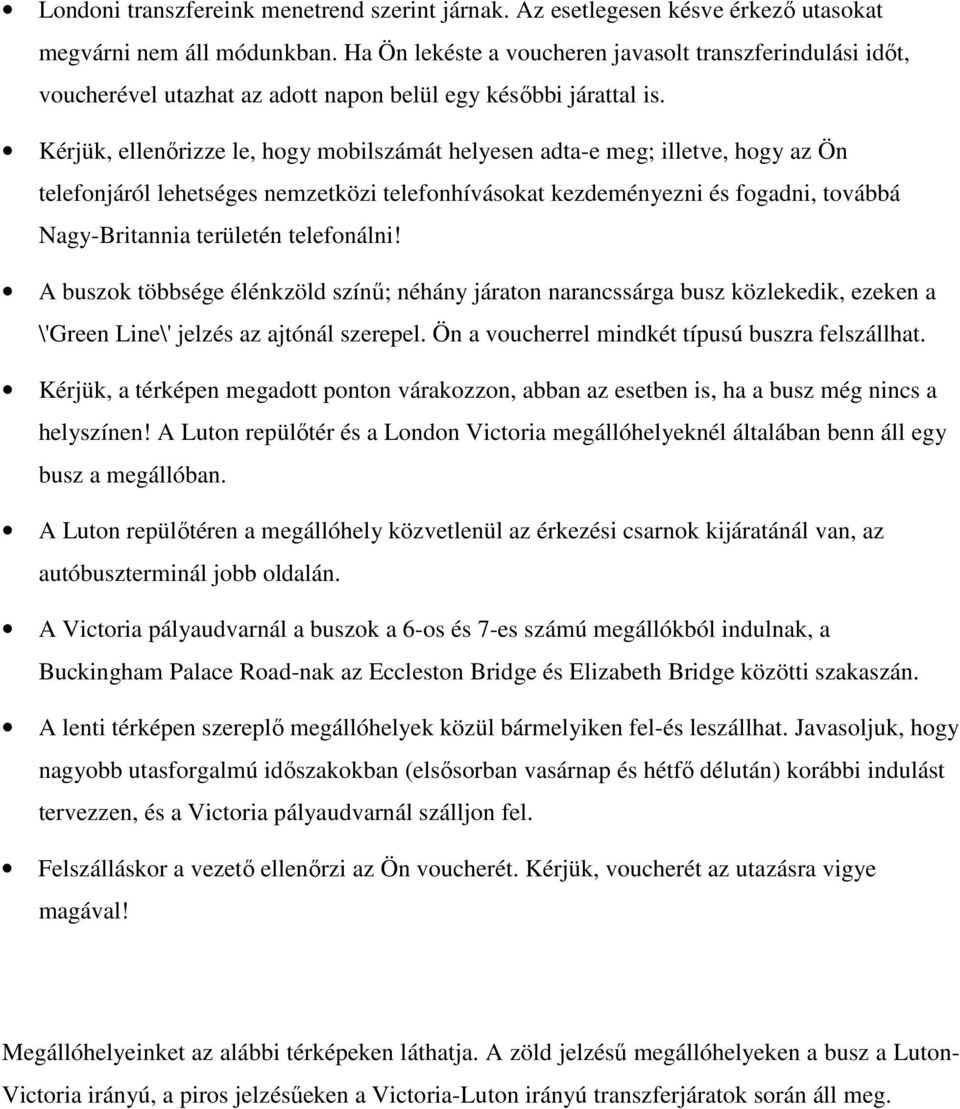 Kérjük, ellenőrizze le, hogy mobilszámát helyesen adta-e meg; illetve, hogy az Ön telefonjáról lehetséges nemzetközi telefonhívásokat kezdeményezni és fogadni, továbbá Nagy-Britannia területén