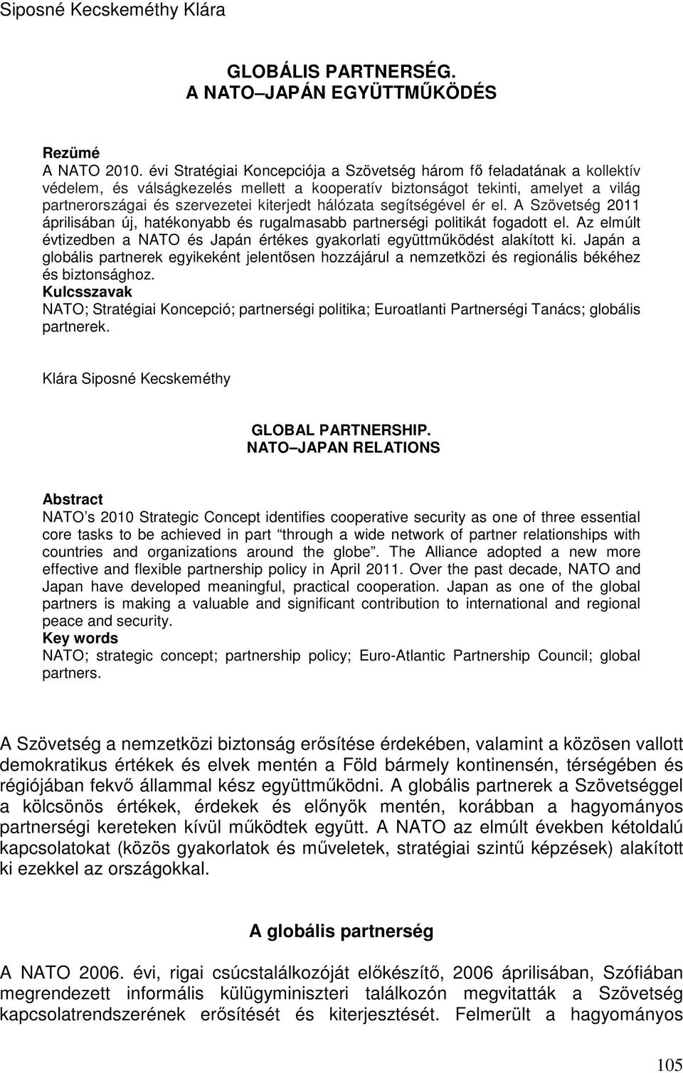 hálózata segítségével ér el. A Szövetség 2011 áprilisában új, hatékonyabb és rugalmasabb partnerségi politikát fogadott el.