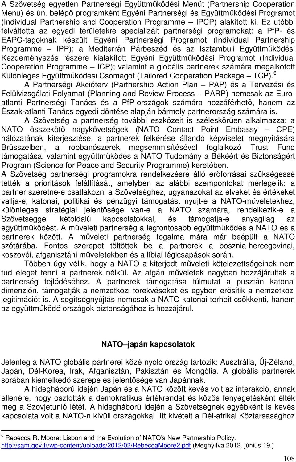 Ez utóbbi felváltotta az egyedi területekre specializált partnerségi programokat: a PfP- és EAPC-tagoknak készült Egyéni Partnerségi Programot (Individual Partnership Programme IPP); a Mediterrán