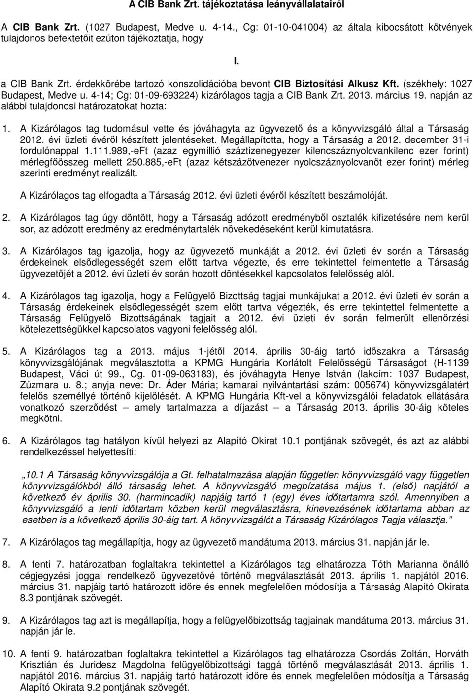 napján az alábbi tulajdonosi határozatokat hozta: 1. A Kizárólagos tag tudomásul vette és jóváhagyta az ügyvezetı és a könyvvizsgáló által a Társaság 2012. évi üzleti évérıl készített jelentéseket.