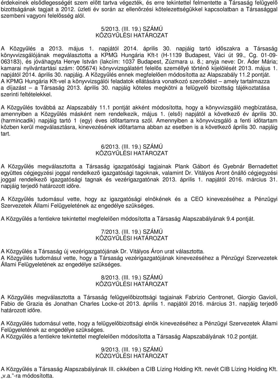 napjáig tartó idıszakra a Társaság könyvvizsgálójának megválasztotta a KPMG Hungária Kft-t (H-1139 Budapest, Váci út 99., Cg.