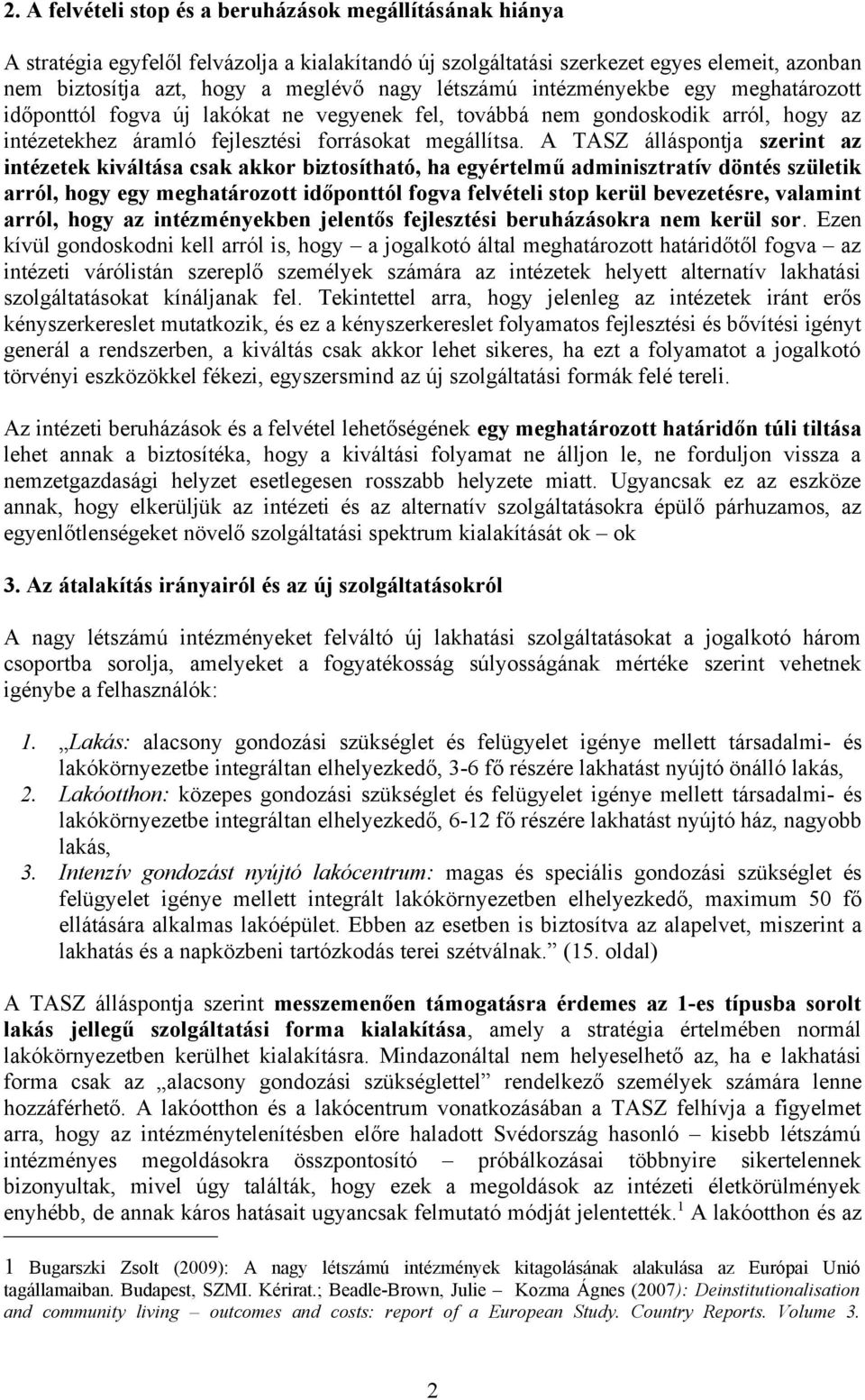 A TASZ álláspontja szerint az intézetek kiváltása csak akkor biztosítható, ha egyértelmű adminisztratív döntés születik arról, hogy egy meghatározott időponttól fogva felvételi stop kerül