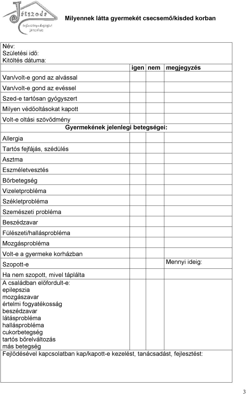 Beszédzavar Fülészeti/hallásprobléma Mozgásprobléma Volt-e a gyermeke korházban Szopott-e Mennyi ideig: Ha nem szopott, mivel táplálta A családban előfordult-e: epilepszia