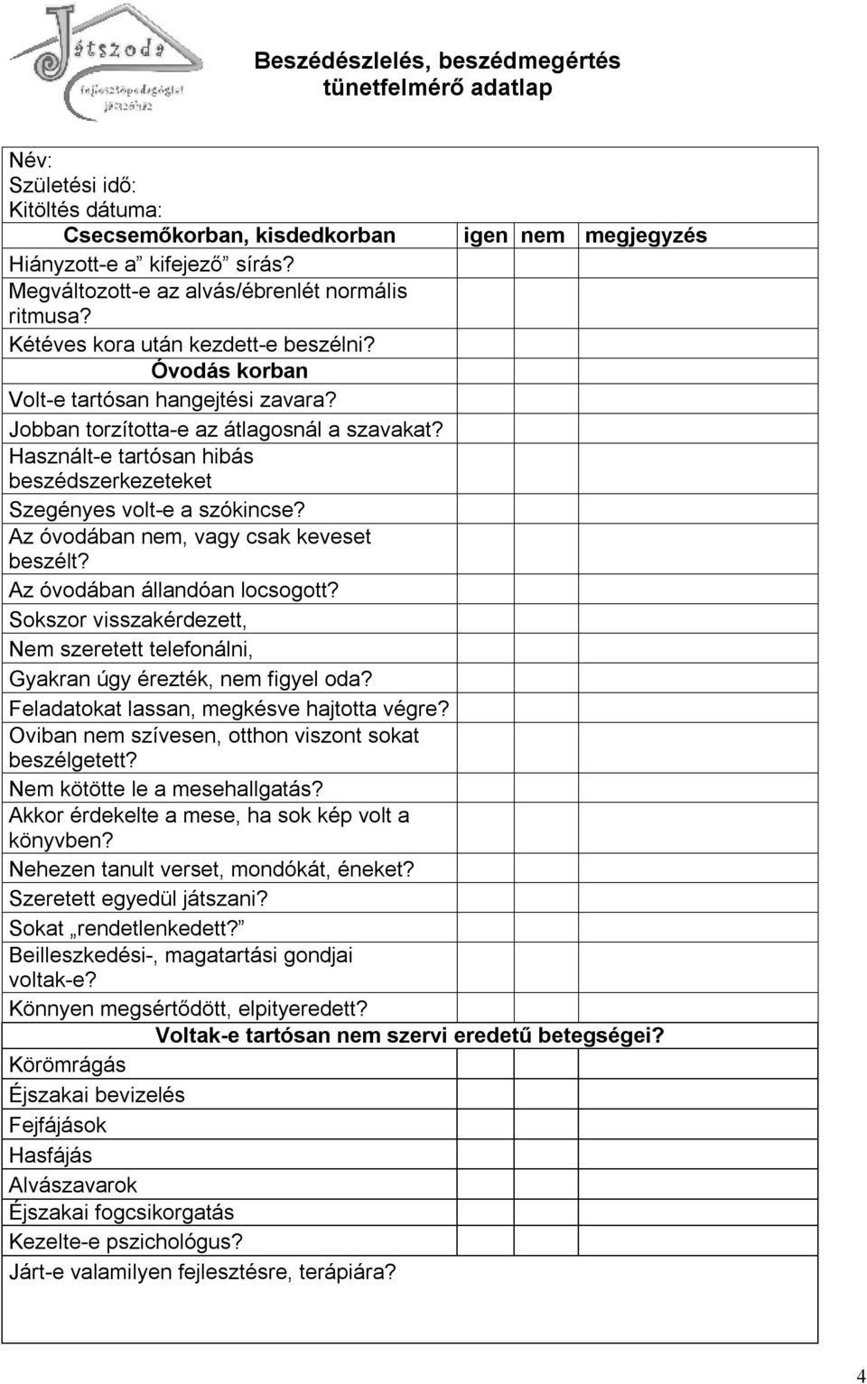 Használt-e tartósan hibás beszédszerkezeteket Szegényes volt-e a szókincse? Az óvodában nem, vagy csak keveset beszélt? Az óvodában állandóan locsogott?