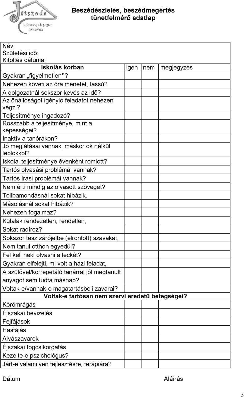 Iskolai teljesítménye évenként romlott? Tartós olvasási problémái vannak? Tartós írási problémái vannak? Nem érti mindig az olvasott szöveget? Tollbamondásnál sokat hibázik, Másolásnál sokat hibázik?