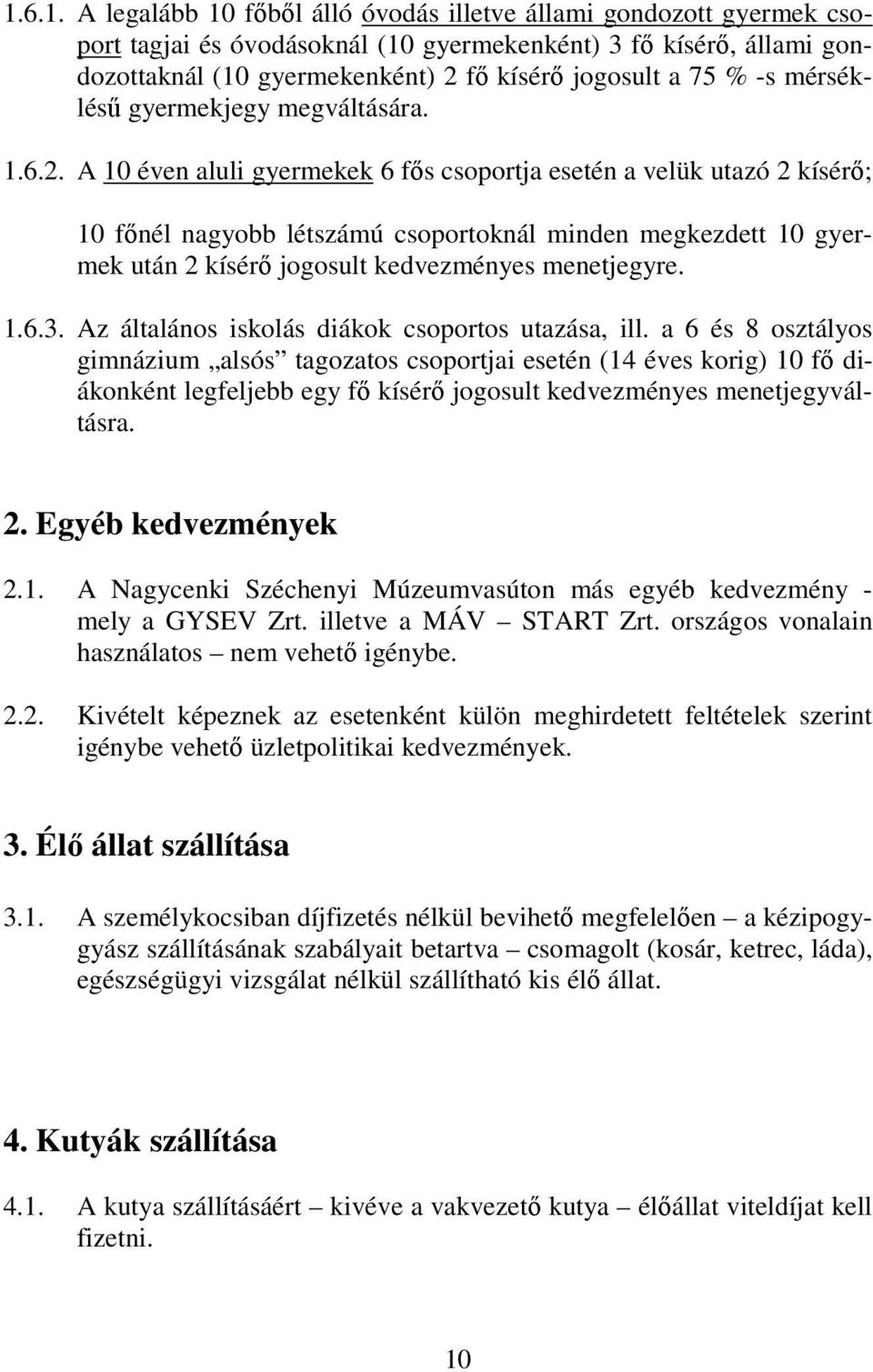 A 10 éven aluli gyermekek 6 fıs csoportja esetén a velük utazó 2 kísérı; 10 fınél nagyobb létszámú csoportoknál minden megkezdett 10 gyermek után 2 kísérı jogosult kedvezményes menetjegyre. 1.6.3.