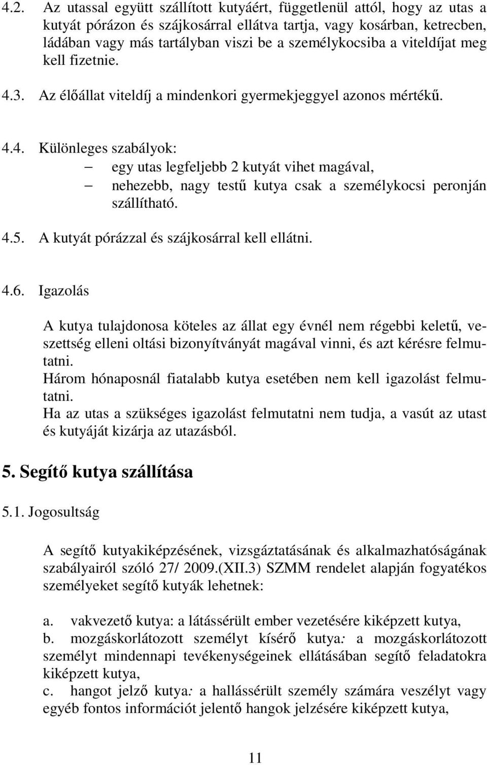 4.5. A kutyát pórázzal és szájkosárral kell ellátni. 4.6.