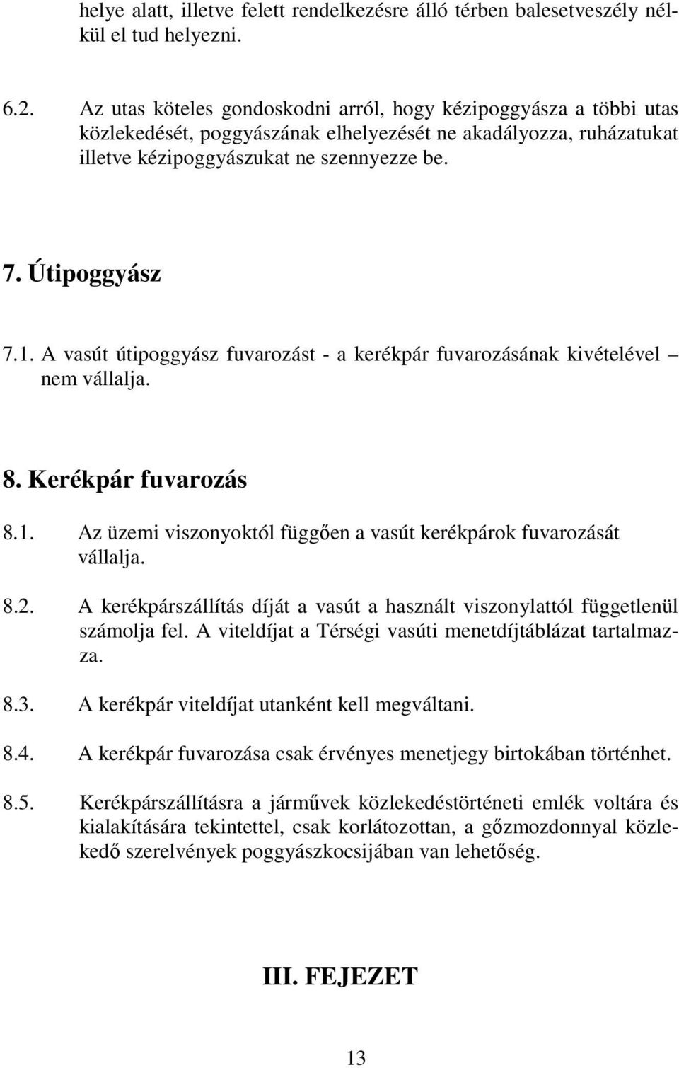 A vasút útipoggyász fuvarozást - a kerékpár fuvarozásának kivételével nem vállalja. 8. Kerékpár fuvarozás 8.1. Az üzemi viszonyoktól függıen a vasút kerékpárok fuvarozását vállalja. 8.2.