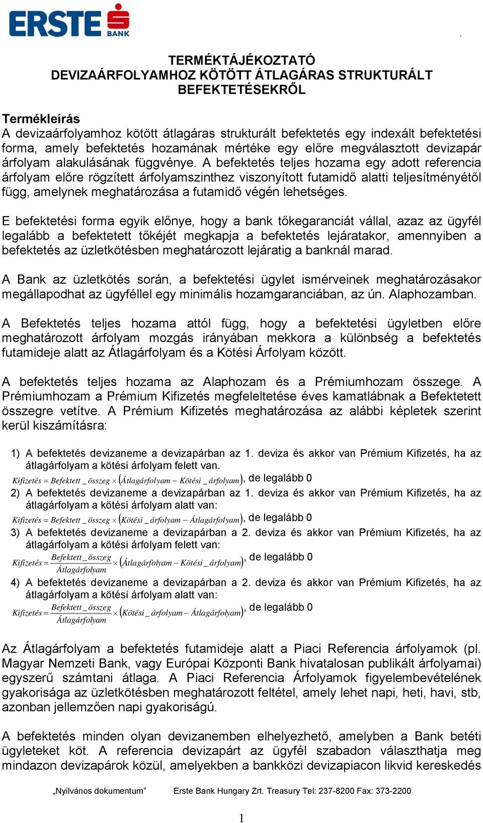 A befektetés teljes hozama egy adott referencia árfolyam előre rögzített árfolyamszinthez viszonyított futamidő alatti teljesítményétől függ, amelynek meghatározása a futamidő végén lehetséges.