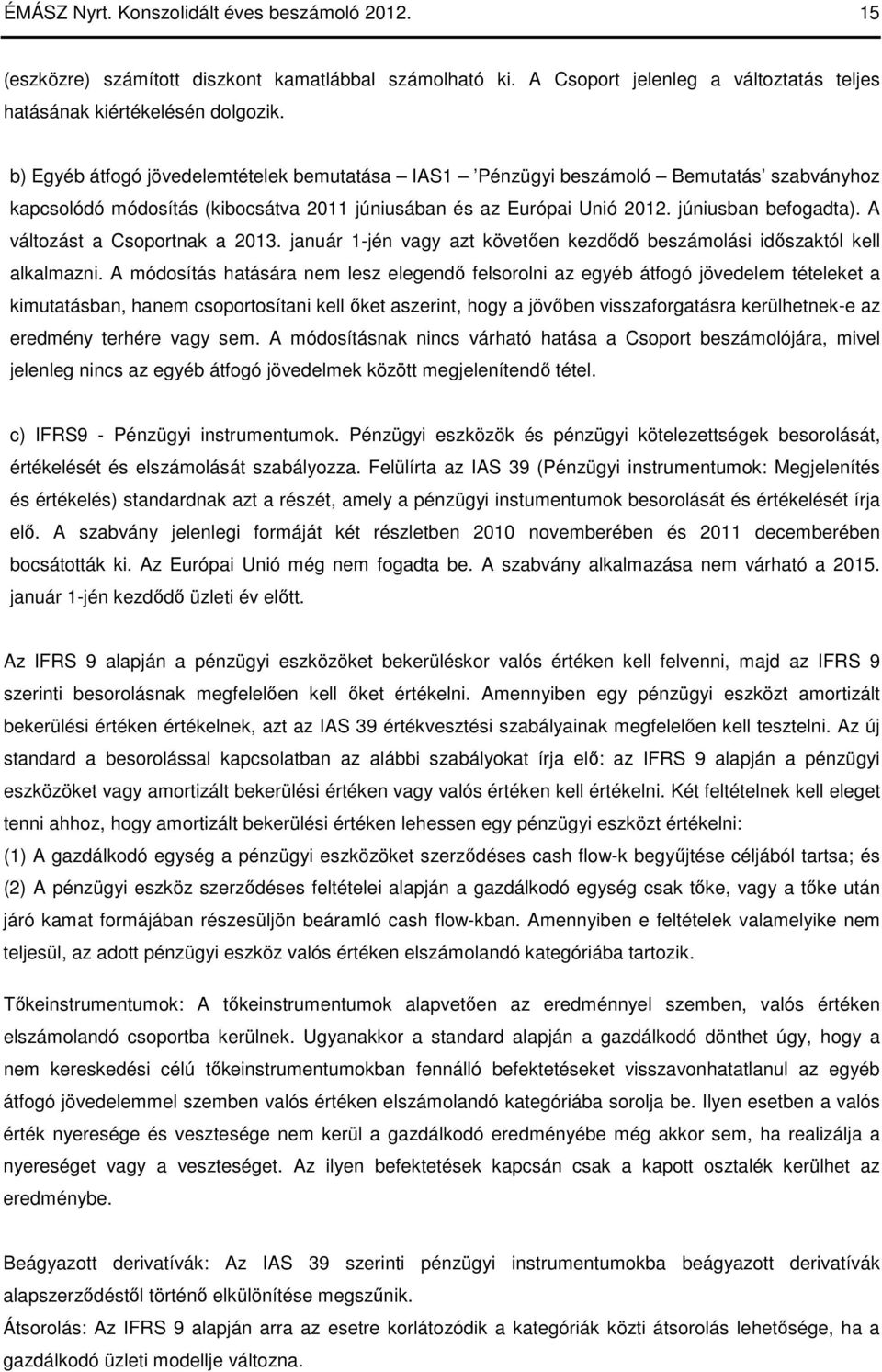 A változást a Csoportnak a 2013. január 1-jén vagy azt követıen kezdıdı beszámolási idıszaktól kell alkalmazni.