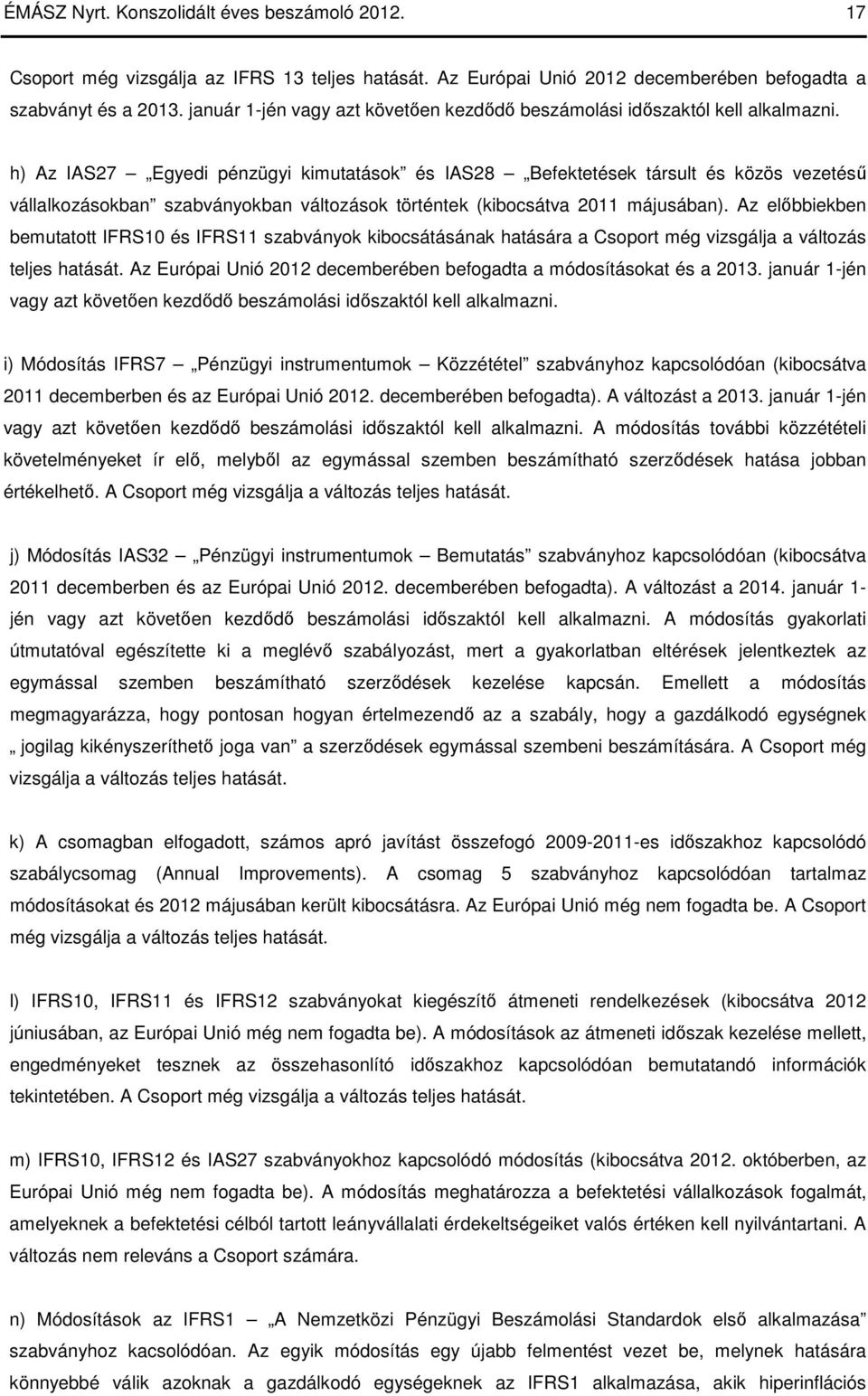 h) Az IAS27 Egyedi pénzügyi kimutatások és IAS28 Befektetések társult és közös vezetéső vállalkozásokban szabványokban változások történtek (kibocsátva 2011 májusában).