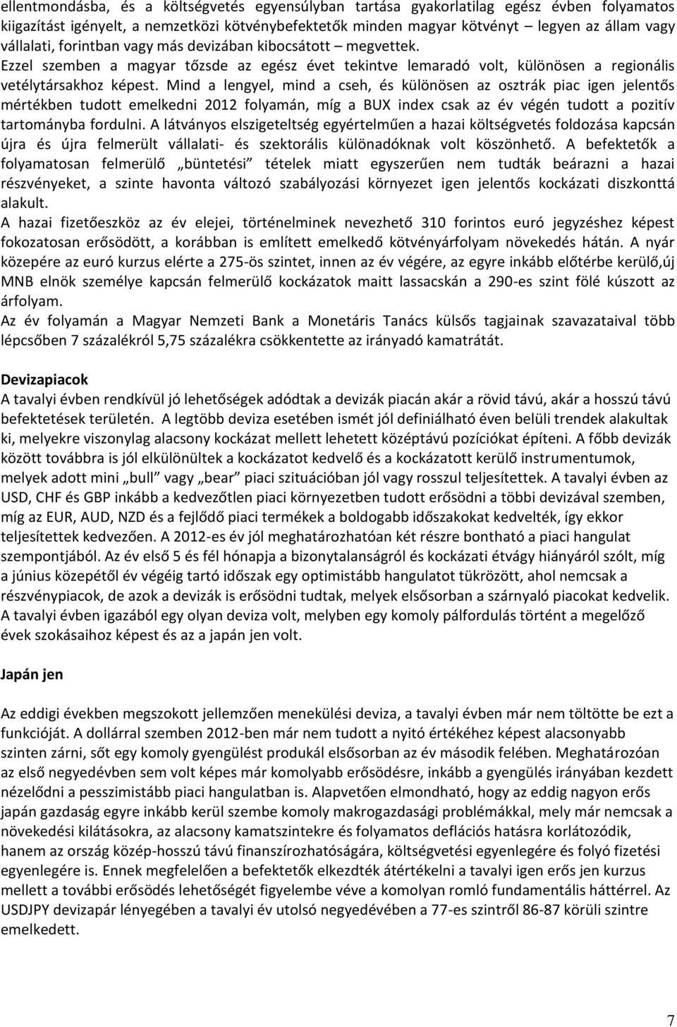 Mind a lengyel, mind a cseh, és különösen az osztrák piac igen jelentős mértékben tudott emelkedni 2012 folyamán, míg a BUX index csak az év végén tudott a pozitív tartományba fordulni.